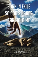 Born In Exile So God's Hands Can Mold Me B0FHXVDM2P Book Cover