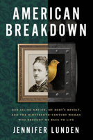American Breakdown: Our Ailing Nation, My Body's Revolt, and the Nineteenth-Century Woman Who Brought Me Back to Life 0062941372 Book Cover