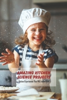 Amazing Kitchen Science Projects: Kitchen Experiments That Will Amaze Kids: Science Book for Kids B0948JTJHJ Book Cover