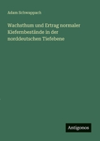 Wachsthum und Ertrag normaler Kiefernbestände in der norddeutschen Tiefebene 3368259601 Book Cover