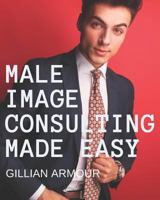 Male Image Consulting: Made Easy 1481071815 Book Cover