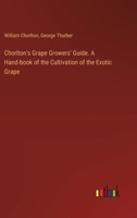 Chorlton's Grape Growers' Guide. a Hand-Book of the Cultivation of the Exotic Grape 3385307333 Book Cover