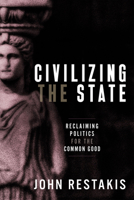 Civilizing the State: Reclaiming Politics for the Common Good 0865719438 Book Cover