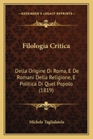 Filologia Critica: Della Origine Di Roma, E De Romani Della Religione, E Politica Di Quel Popolo (1819) 1160093407 Book Cover