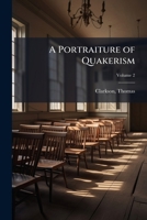 A Portraiture of Quakerism. Taken From a View of the Education and Discipline, Social Manners, Civil and Political Economy, Religious Principles and Character, of the Society of Friends; Volume 2 1511482656 Book Cover