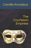 The Courtesan Empress (The Courtesan Empress of Byzanos) B088GNKDW2 Book Cover