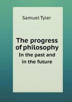 The Progress of Philosophy. in the Past and in the Future 1425521320 Book Cover