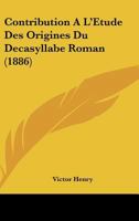 Contribution A L'Etude Des Origines Du Decasyllabe Roman (1886) 1167378709 Book Cover