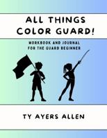 All Things Color Guard!: Workbook and Journal for the Guard Beginner B0GSK5SJTH Book Cover