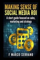 Making Sense of Social Media Roi: A Short Guide Focused on Sales, Marketing and Strategy 1495394026 Book Cover