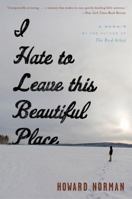 I Hate to Leave This Beautiful Place: A Memoir 0544317165 Book Cover