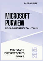 Microsoft Purview 2025: Risk & Compliance Solutions (Microsoft Purview Series) B0FNLPX1RN Book Cover