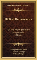 Biblical Hermeneutics: Or The Art Of Scripture Interpretation 1165951479 Book Cover
