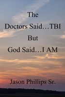 The Doctors Said...TBI But God Said... I AM B0BFHPYLV8 Book Cover