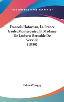 Francois Hotoman, La France Gaule; Montesquieu Et Madame De Lmbert; Beroalde De Verville (1880) 1161173331 Book Cover