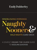 Mindblowing Mornings, Naughty Nooners, and Wild Nights: A Couple's Round-the-Clock Guide to Sizzling Quickies--Right Here, Right Now! 1592335918 Book Cover