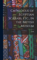 Catalogue of Egyptian Scarabs, etc., in the British Museum 1015972837 Book Cover