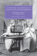 Literature and Medicine in Nineteenth-Century Britain: From Mary Shelley to George Eliot 0521066670 Book Cover