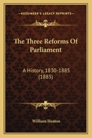 The Three Reforms Of Parliament: A History, 1830-1885 116515658X Book Cover
