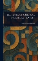 Lectures of Col. R. G. Ingersoll - Latest 1022938150 Book Cover