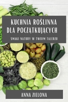 Kuchnia Roślinna dla początkujących: Smaki Natury w Twoim Talerzu 1835505562 Book Cover
