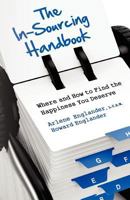 The In-Sourcing Handbook, Where and How to Find the Happiness You Deserve 1478192631 Book Cover