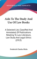Aids To The Study And Use Of Law Books: A Selected List, Classified And Annotated, Of Publications Relating To Law Literature, Law Study And Legal Ethics 116526255X Book Cover