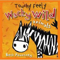 Wacky Wild Animals (Touchy Feely) 1846103738 Book Cover