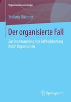 Der Organisierte Fall: Zur Strukturierung Von Fallbearbeitung Durch Organisation 3658191147 Book Cover