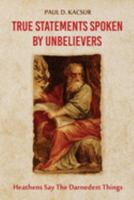 True Statements Spoken by Unbelievers : Heathens Say the Darnedest Things 1950947297 Book Cover