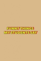 Funny Things My Students Say: Blank Lined Journal Notebook for Teachers: The perfect gift for teachers to write down stories and jokes 167870380X Book Cover