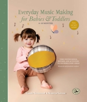 Everyday Music Making for Babies and Toddlers (6–18 months): Time-Tested Songs, Rhymes, and Activities to Nourish Every Child (First Steps in Music series) B0H142RWYQ Book Cover