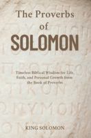 The Proverbs of Solomon: Timeless Biblical Wisdom for Life, Faith, and Personal Growth from the Book of Proverbs 1667306472 Book Cover