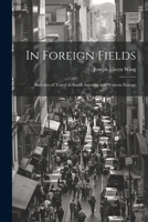 In Foreign Fields: Sketches of Travel in South America and Western Europe 1021740896 Book Cover