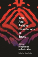 Time and Relative Dissertations in Space: Critical Perspectives on Doctor Who 071907682X Book Cover