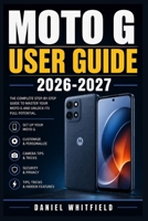 MOTO G USER GUIDE 2026-2027: Confident Smartphone Mastery: First-Time Setup, Daily Navigation, Camera Use, Security Controls, Wireless Connections, and Quick Fixes B0HH422B48 Book Cover