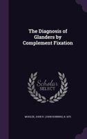 The Diagnosis of Glanders by Complement Fixation 0530607530 Book Cover