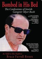Bombed in His Bed, The Confessions of Jewish Gangster Myer Rush 0991422449 Book Cover