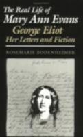 The Real Life of Mary Ann Evans: George Eliot, Her Letters and Fiction (Reading Women Writing) 0801481848 Book Cover