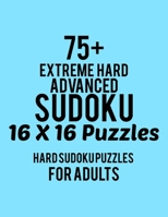 75+ Extreme Hard Advanced Sudoku 16*16 Puzzles: Hard Level for Adults | All 16*16 Hard 80+ Sudoku | Sudoku Puzzle Books |  Sudoku Puzzle Books Hard | ... Puzzle Books For Adults | Sudoku Advanced 1675467226 Book Cover