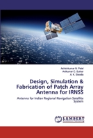 Design, Simulation & Fabrication of Patch Array Antenna for IRNSS: Antenna for Indian Regional Navigation Satellite System 3659827363 Book Cover