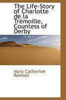 The Life-Story of Charlotte de la Trémoille, Countess of Derby 1016763999 Book Cover