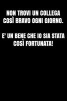 Non trovi un collega così bravo ogni giorno. E' un bene che io sia stata così fortunata!: Regalo d'addio divertente I Taccuino collega di lavoro con ... lavoro I Pensione rendita (Italian Edition) 1692046624 Book Cover