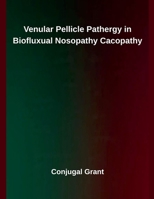 Venular Pellicle Pathergy in Biofluxual Nosopathy Cacopathy B0FQYJ4RH4 Book Cover