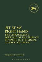 'Sit at My Right Hand': The Chronicler's Portrait of the Tribe of Benjamin in the Social Context of Yehud 056768119X Book Cover