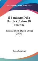 Il Battistero Della Basilica Ursiana Di Ravenna: Illustrazione E Studio Critico (1900) 1161201971 Book Cover
