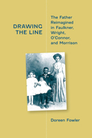 Drawing the Line: The Father Reimagined in Faulkner, Wright, O'Connor, and Morrison 0813933994 Book Cover