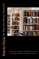 Make Your Book A Bestseller: The step-by-step guide I followed to become a #1 Amazon Bestseller in Multiple Countries 1976030692 Book Cover