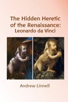 The Hidden Heretic of the Renaissance: Leonardo 0578663872 Book Cover