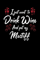 I Just Wanna Drink Wine And Pet My Mastiff 1087450926 Book Cover